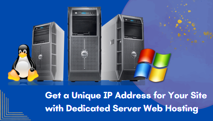Get a Unique IP Address for Your Site with Dedicated Server Web Hosting